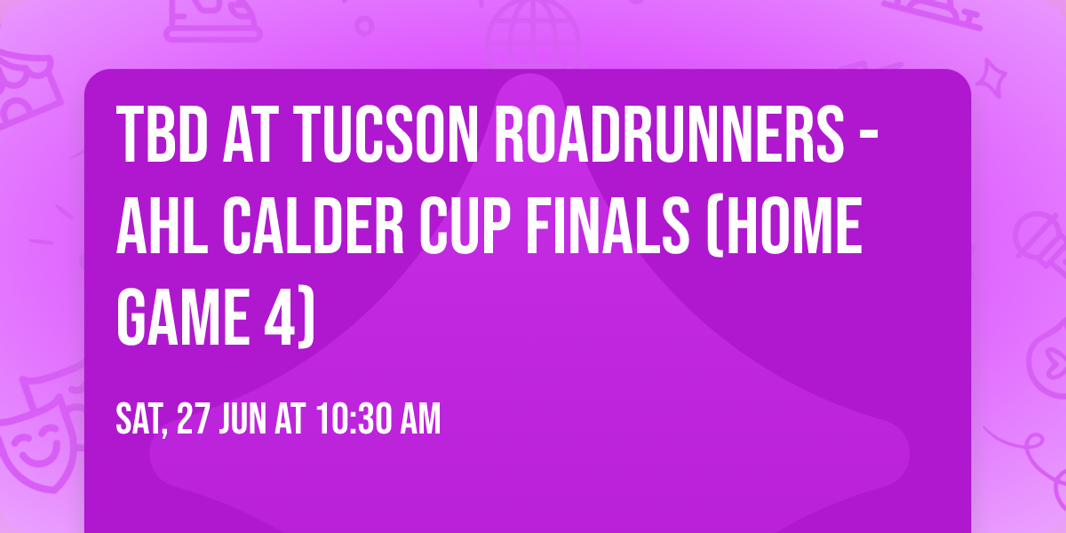 TBD at Tucson Roadrunners - AHL Calder Cup Finals (Home Game 4)