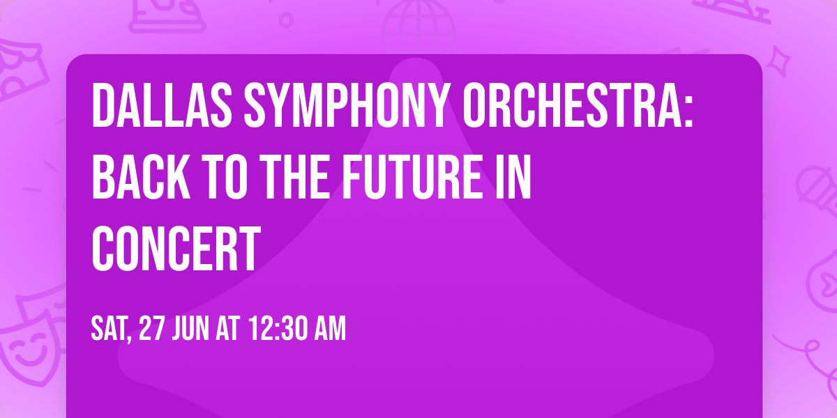 Dallas Symphony Orchestra: Back to the Future In Concert