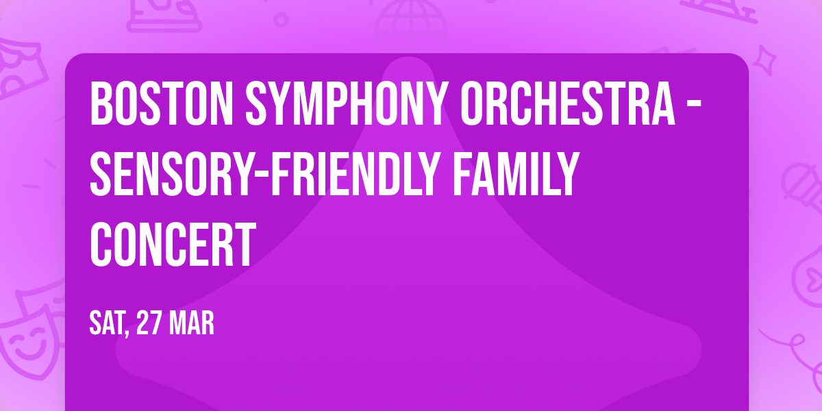 Boston Symphony Orchestra - Sensory-Friendly Family Concert