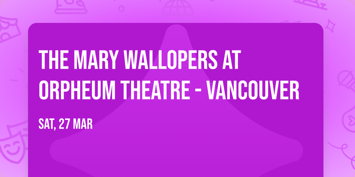 The Mary Wallopers at Orpheum Theatre - Vancouver
