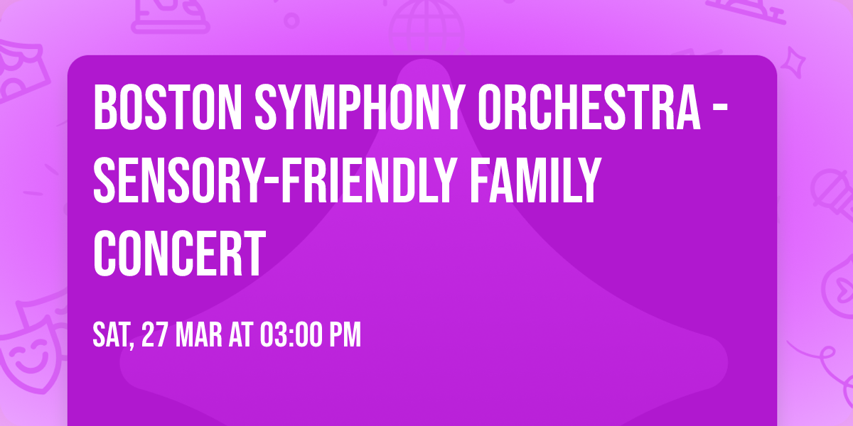 Boston Symphony Orchestra - Sensory-Friendly Family Concert