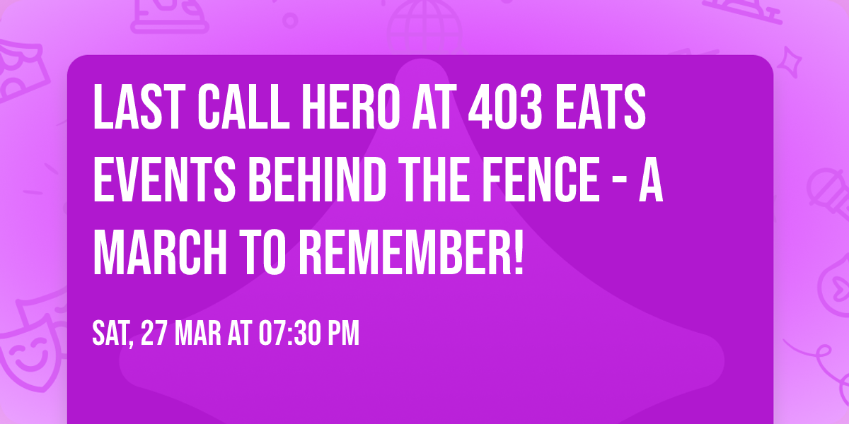 Last Call Hero at 403 EATS Events Behind the Fence - A March to Remember!