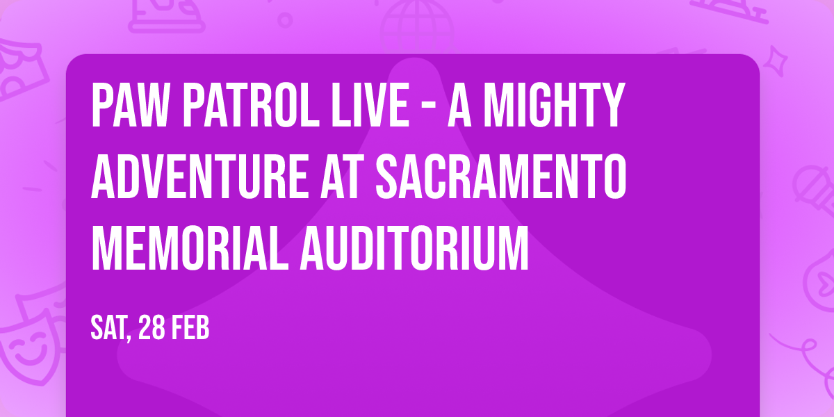 Paw Patrol Live - A Mighty Adventure at Sacramento Memorial Auditorium