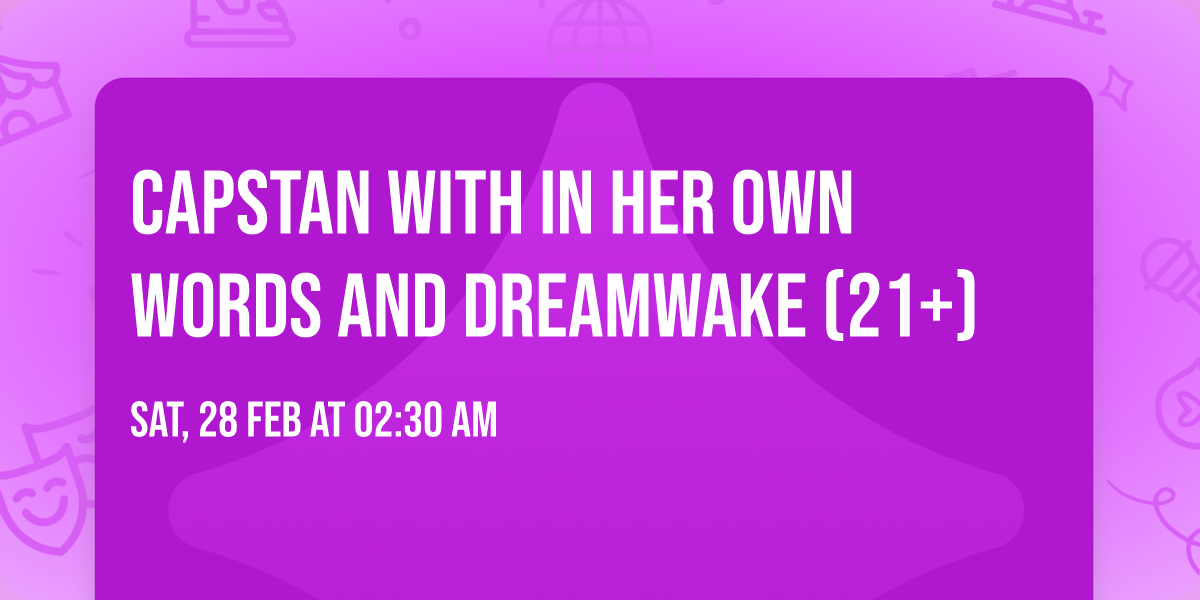 Capstan with In Her Own Words and Dreamwake (21+)