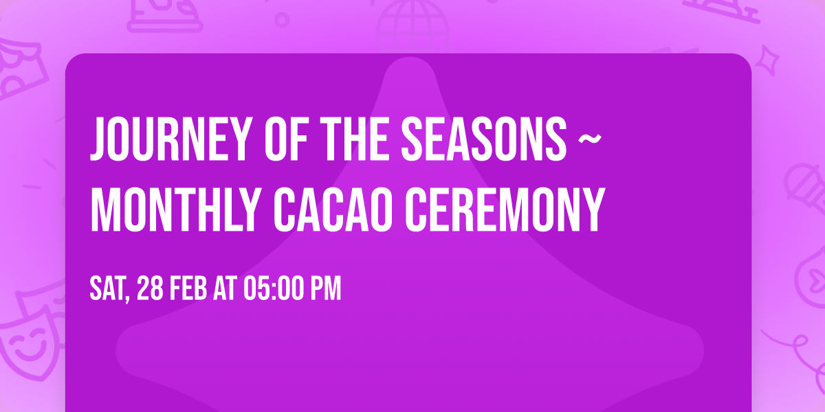 Journey Of The Seasons ~ Monthly Cacao Ceremony 