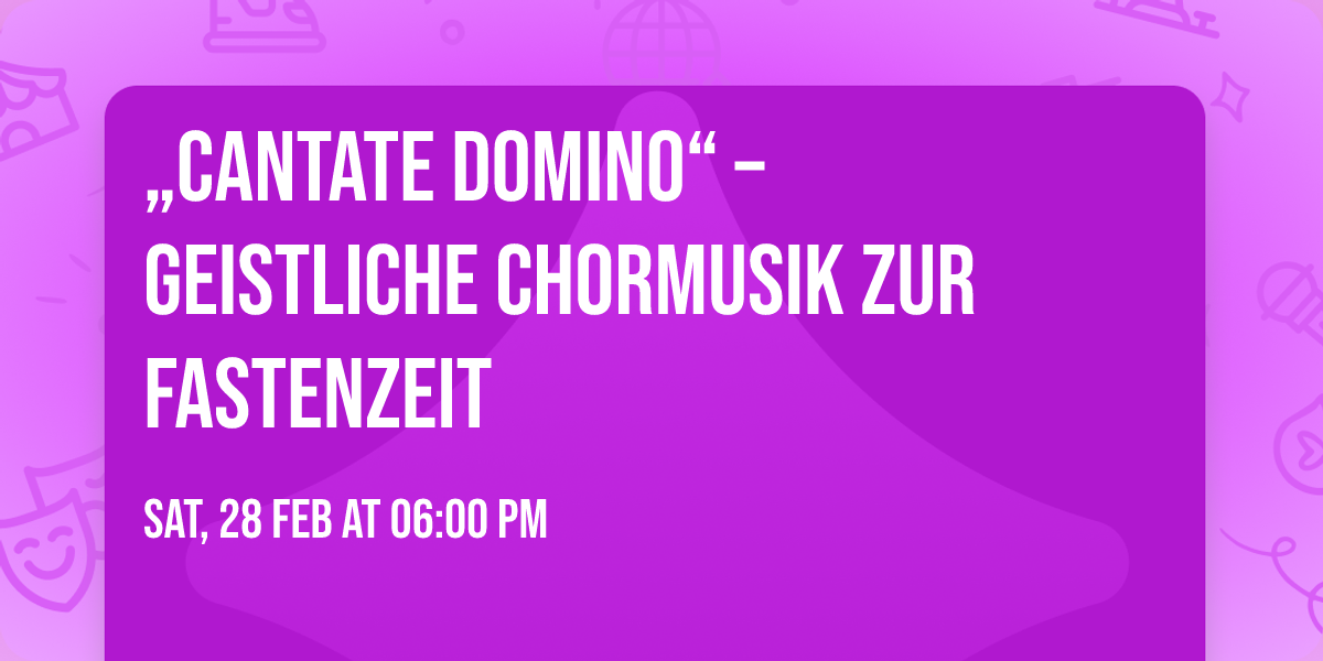 \u201eCantate Domino\u201c \u2013 geistliche Chormusik zur Fastenzeit