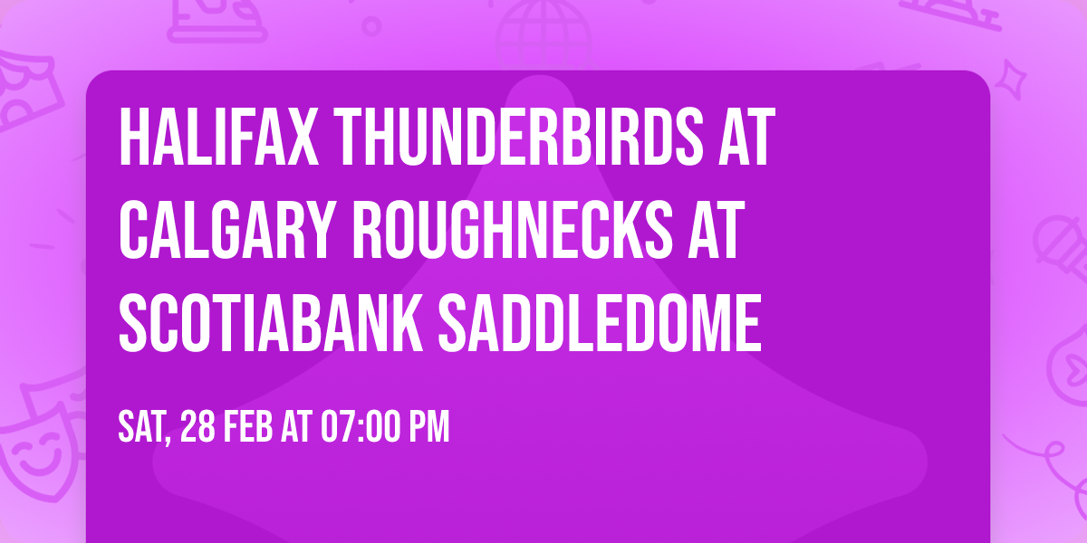 Halifax Thunderbirds at Calgary Roughnecks at Scotiabank Saddledome