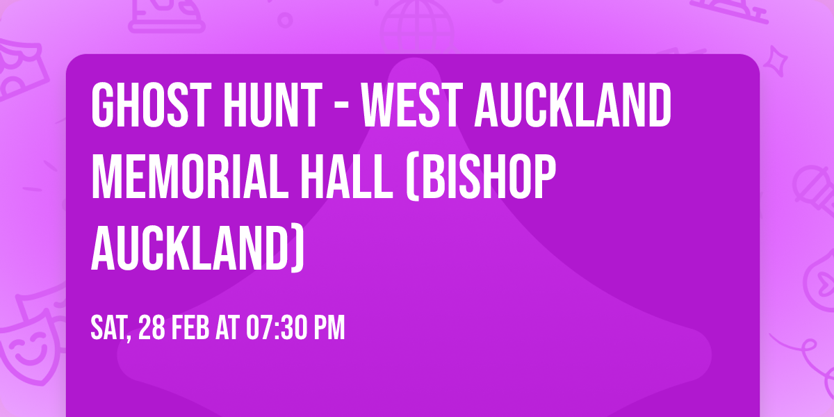 Ghost Hunt - West Auckland Memorial Hall (Bishop Auckland)\n\n\n