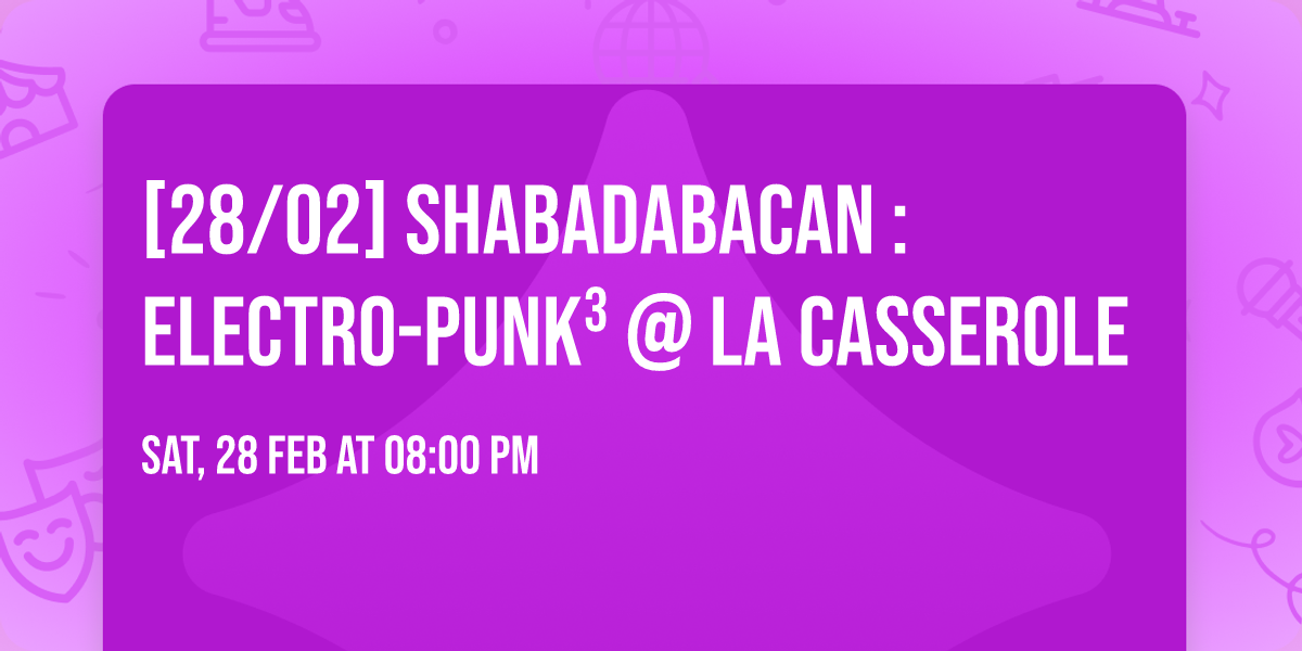 [28\/02] SHABADABACAN : ELECTRO-PUNK\u00b3 @ LA CASSEROLE