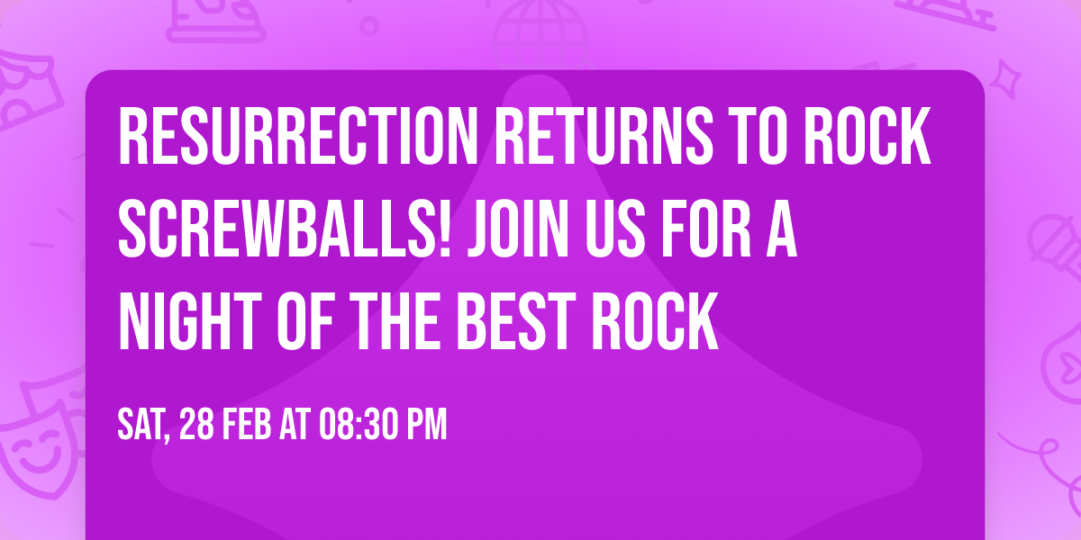 Resurrection returns to Rock Screwballs!  Join us for a night of the best rock