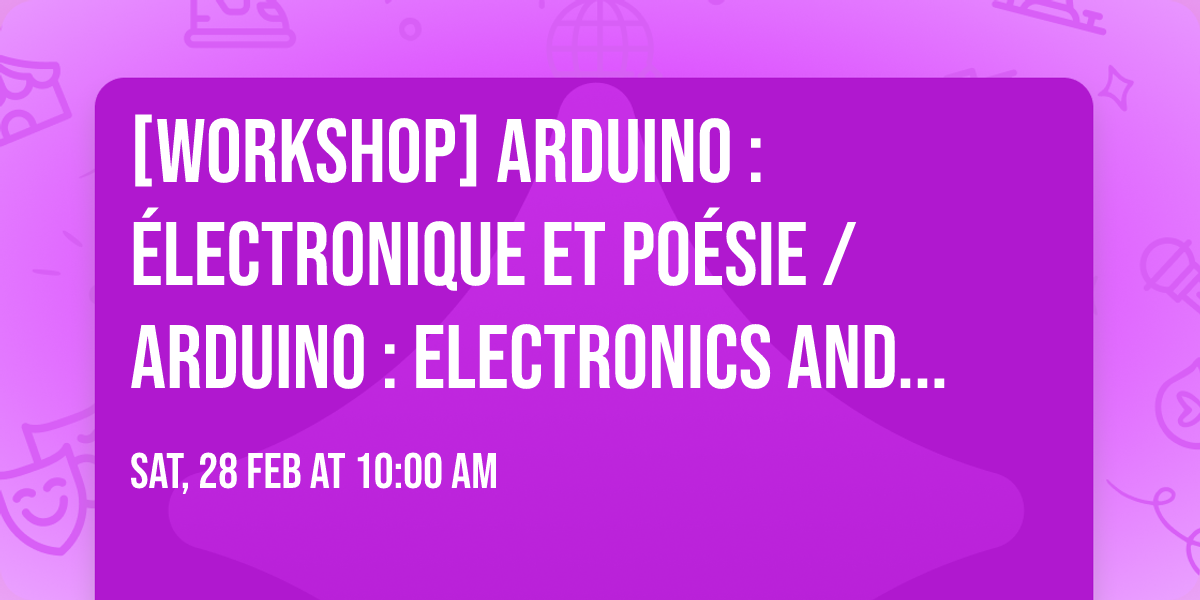 [WORKSHOP] Arduino : \u00e9lectronique et po\u00e9sie \/ Arduino : electronics and poetry