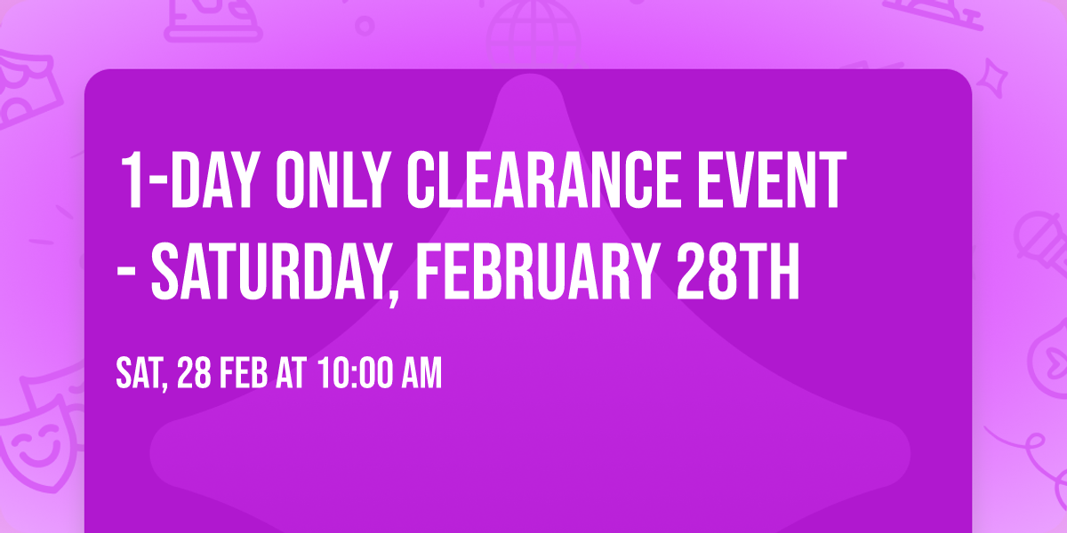 \ud83d\udd25 1-DAY ONLY CLEARANCE EVENT - SATURDAY, FEBRUARY 28TH