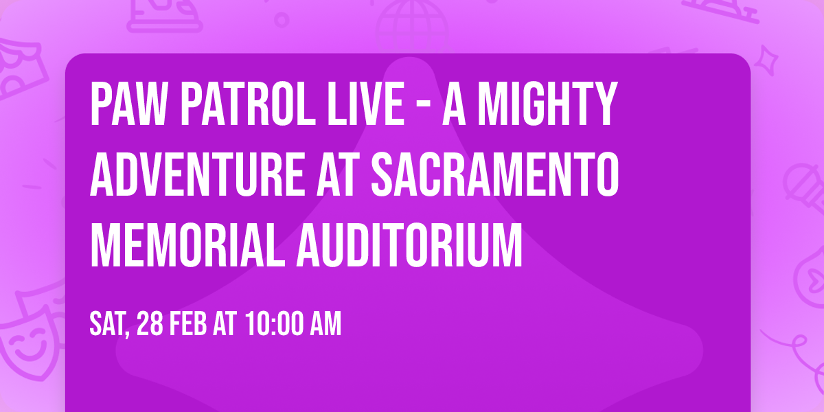 Paw Patrol Live - A Mighty Adventure at Sacramento Memorial Auditorium