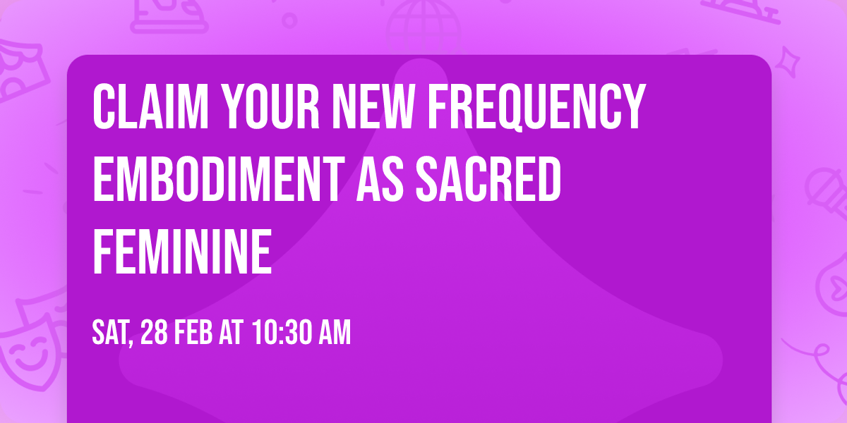 Claim Your New Frequency Embodiment as Sacred Feminine