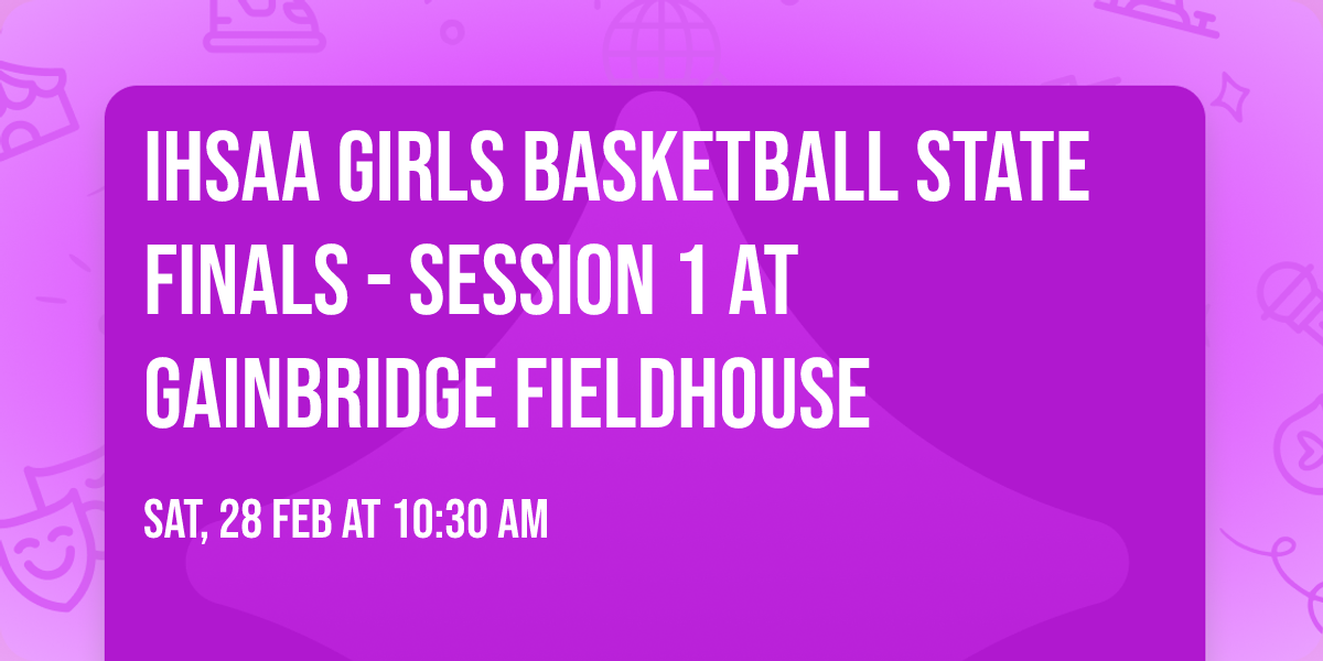 IHSAA Girls Basketball State Finals - Session 1 at Gainbridge Fieldhouse