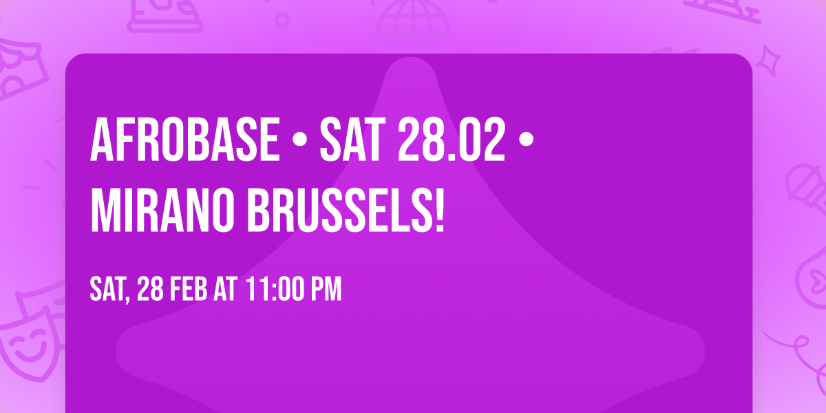 Afrobase \u2022 SAT 28.02 \u2022 MIRANO Brussels!