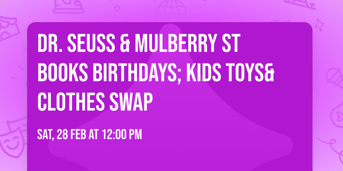 Dr. Seuss & Mulberry St Books Birthdays; Kids Toys& Clothes Swap