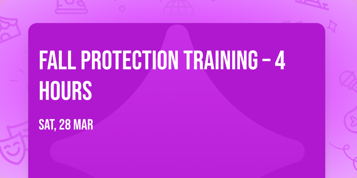 FALL PROTECTION Training \u2013 4 HOURS