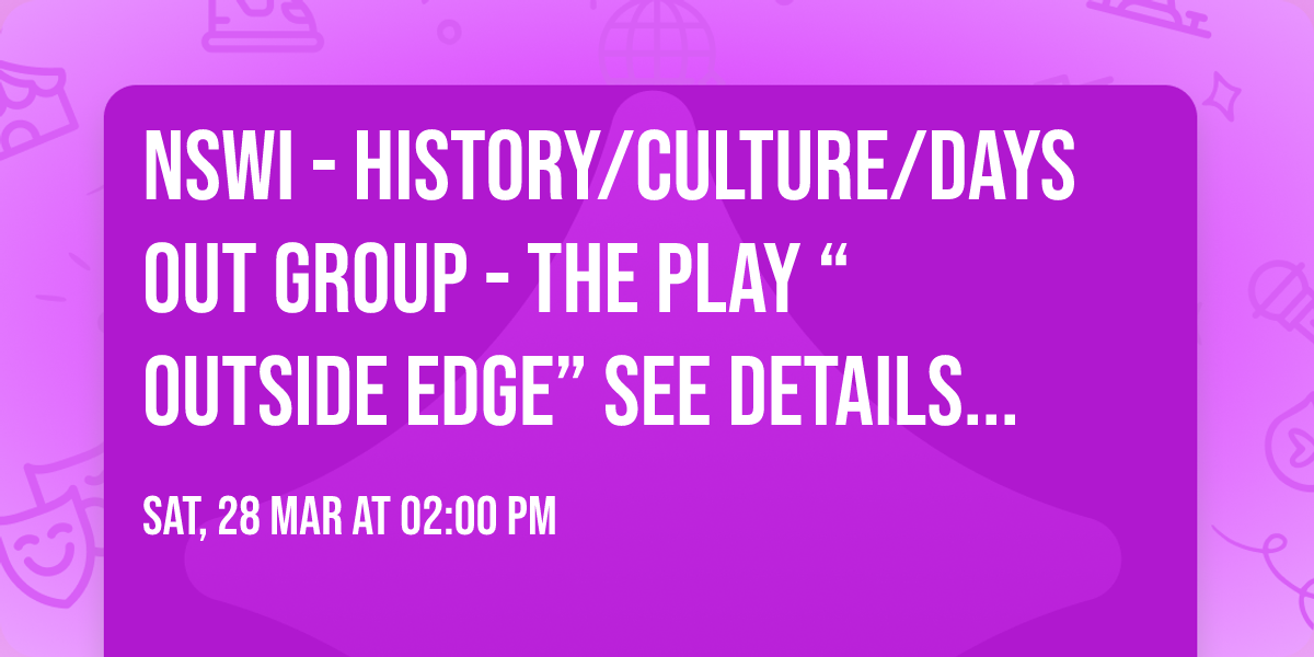 NSWI - History\/Culture\/Days Out Group  - The Play \u201cOutside Edge\u201d see details below
