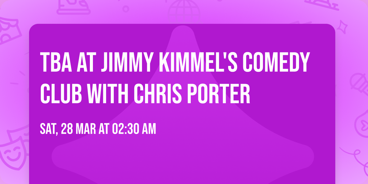 TBA at Jimmy Kimmel's Comedy Club with Chris Porter