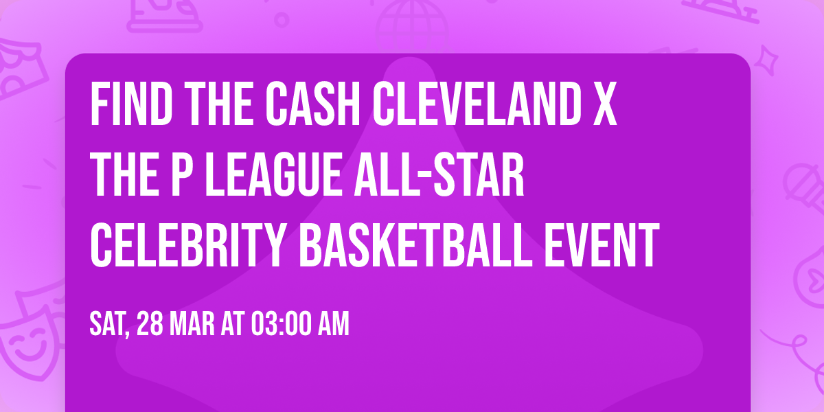 Find The Cash Cleveland x The P League All-Star Celebrity Basketball Event