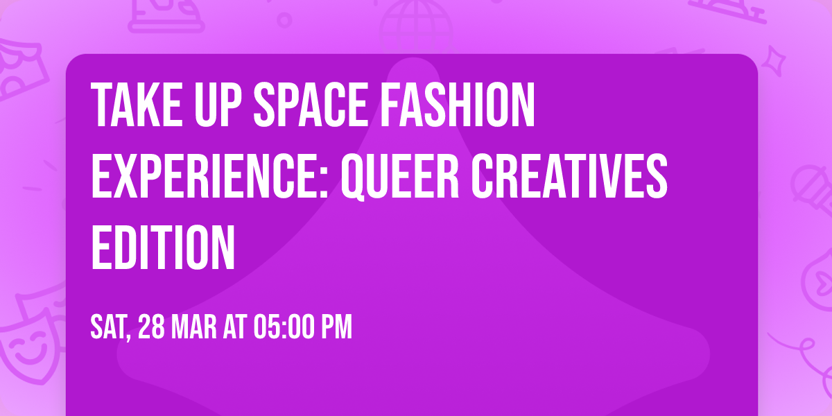 Take Up Space Fashion Experience: Queer Creatives Edition 