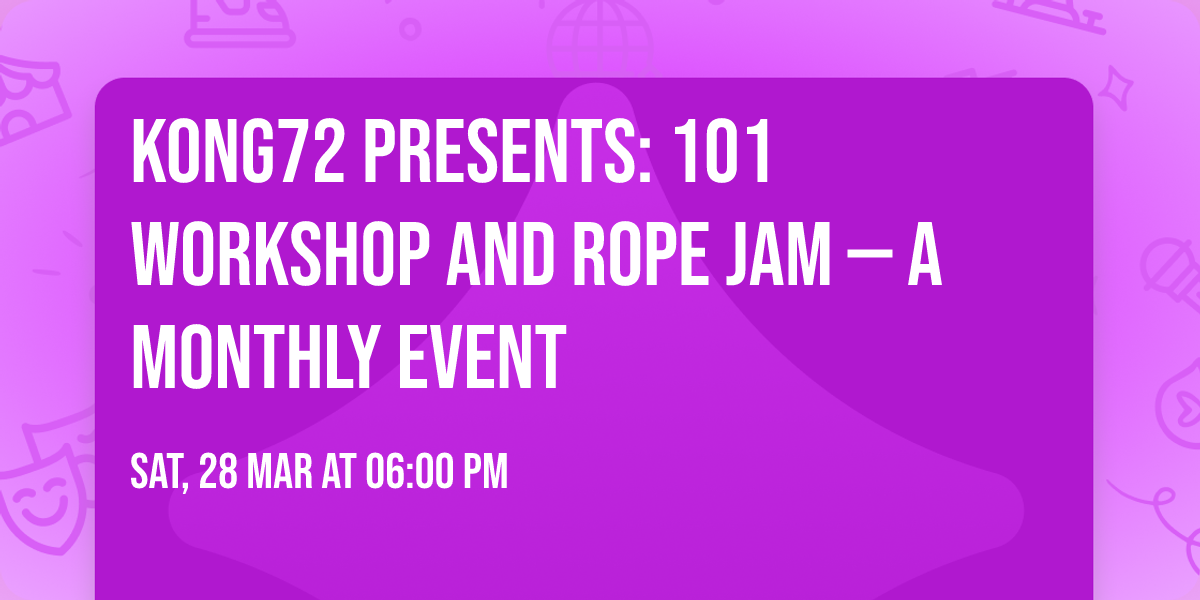 Kong72 Presents: 101 Workshop and Rope Jam \u2014 A Monthly Event 