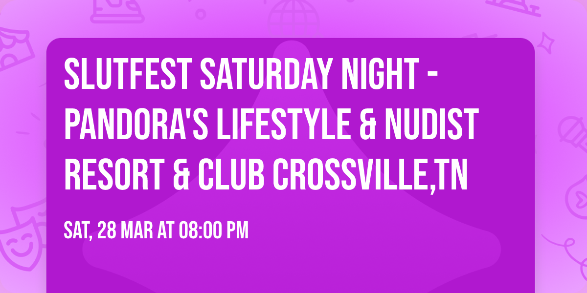 Slutfest Saturday Night - Pandora's Lifestyle & Nudist Resort & Club Crossville,TN