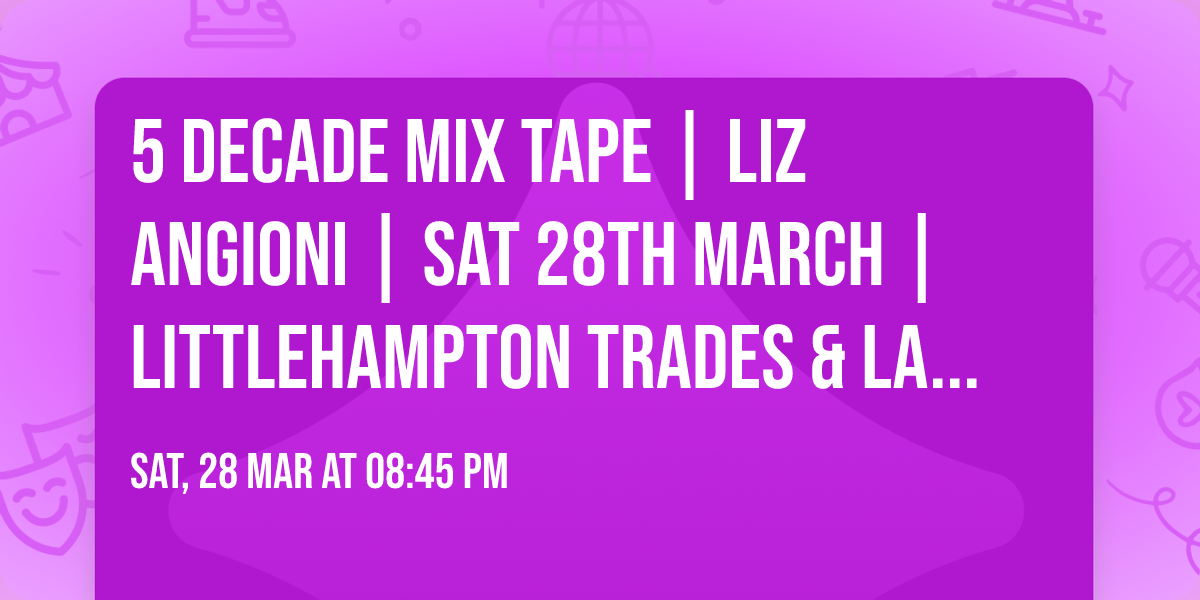 5 DECADE MIX TAPE | LIZ ANGIONI | Sat 28th March | Littlehampton Trades & Labour Club 