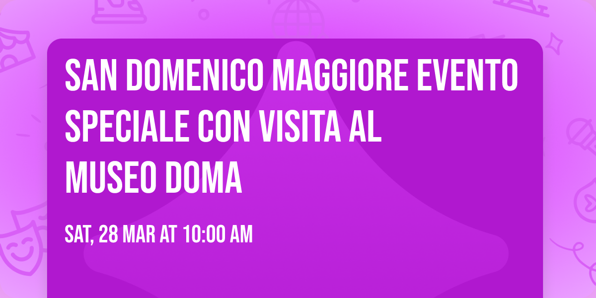 \ud83c\udfdb\ufe0fSAN DOMENICO MAGGIORE Evento Speciale con visita al museo DOMA 