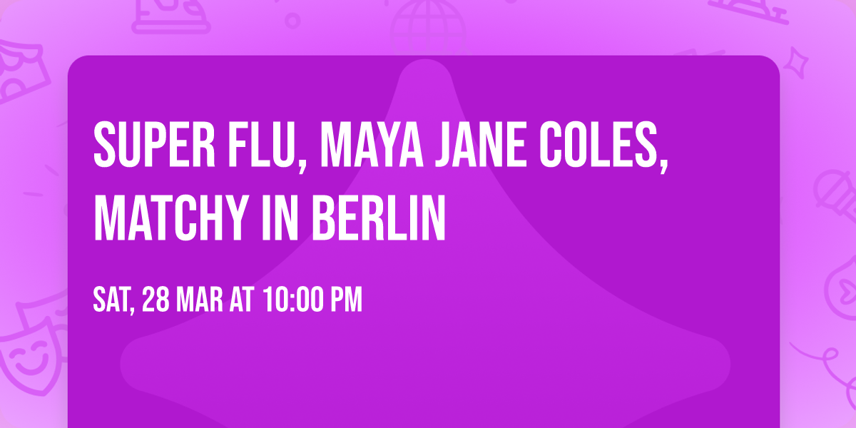 Super Flu, Maya Jane Coles, Matchy in Berlin