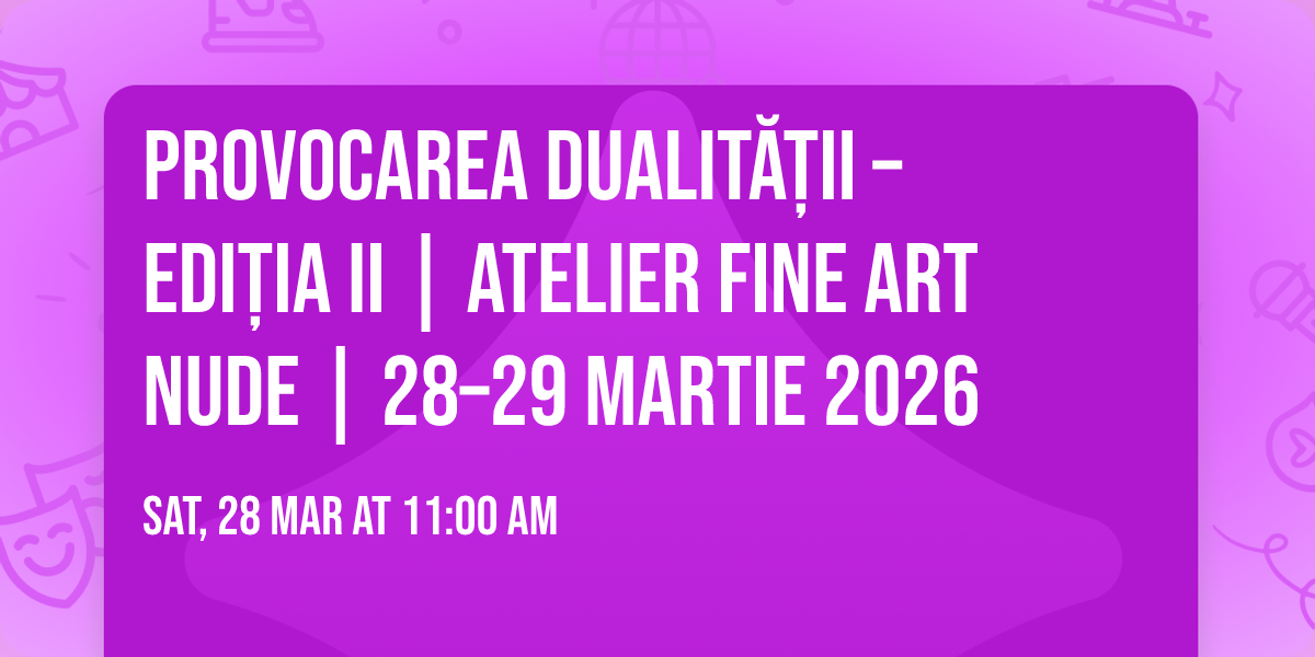 Provocarea Dualit\u0103\u021bii \u2013 Edi\u021bia II | Atelier Fine Art Nude | 28\u201329 Martie 2026