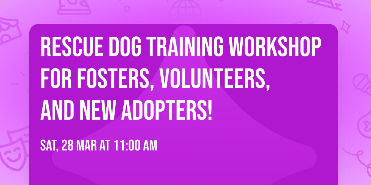 Rescue Dog Training Workshop for Fosters, Volunteers, and new Adopters!