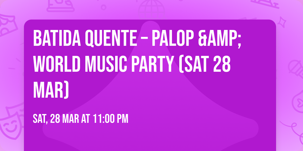 Batida Quente \u2013 PALOP &amp; World Music Party (Sat 28 Mar)