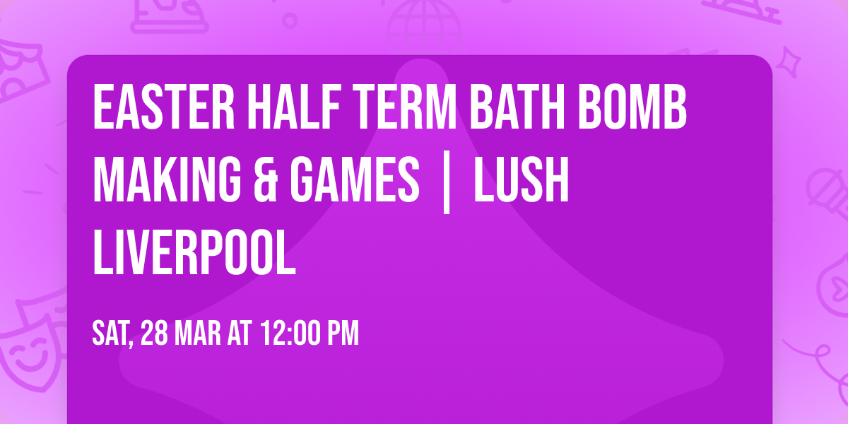 Easter Half Term Bath bomb making & games | Lush Liverpool