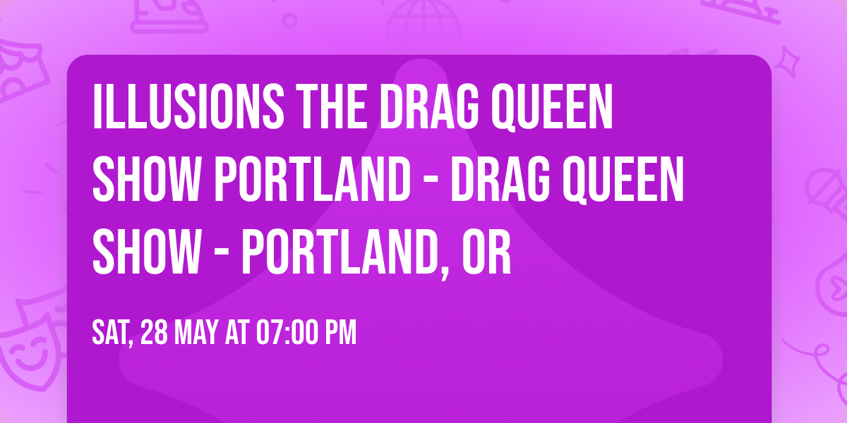 Illusions The Drag Queen Show Portland - Drag Queen Show - Portland, OR