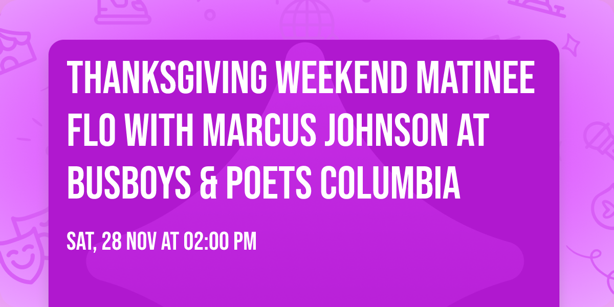Thanksgiving Weekend Matinee FLO with Marcus Johnson at Busboys & Poets Columbia