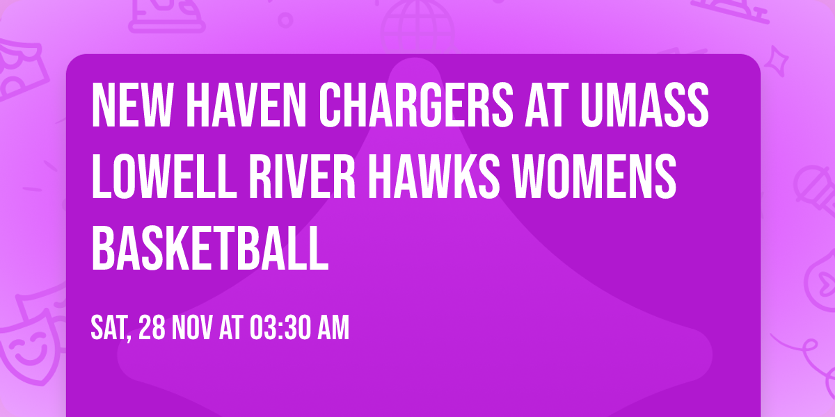 New Haven Chargers at UMass Lowell River Hawks Womens Basketball