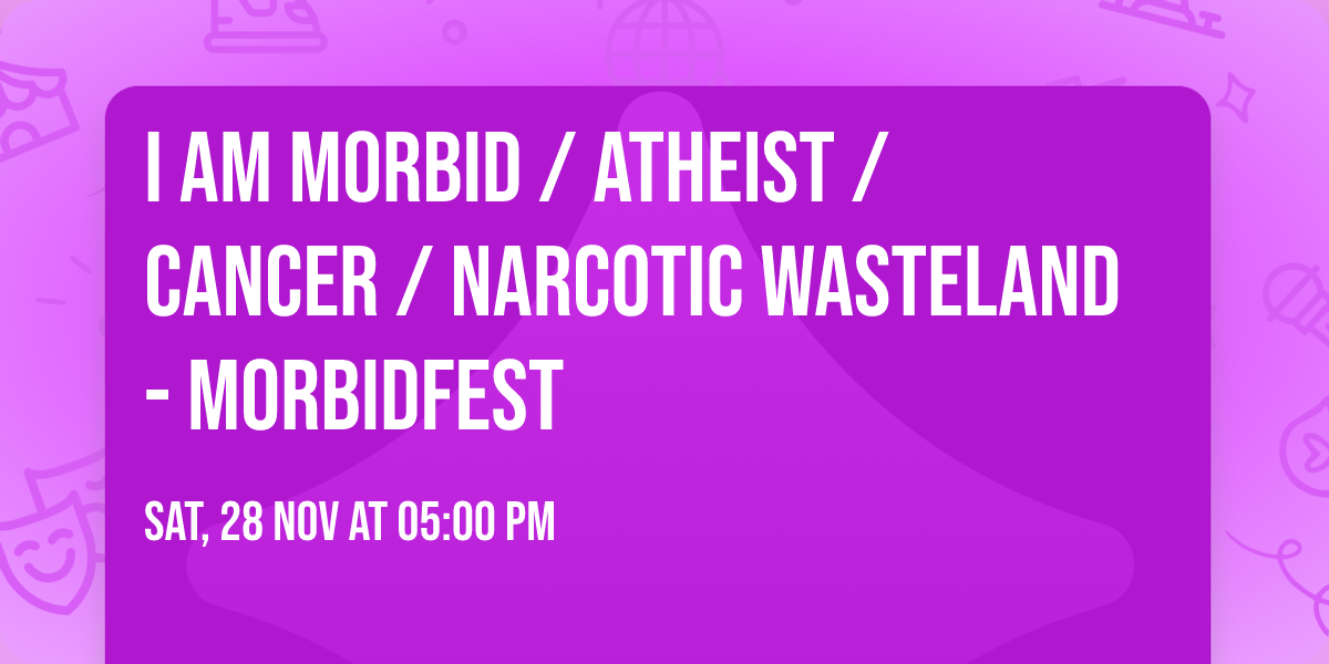I AM MORBID \/ ATHEIST \/ CANCER \/ NARCOTIC WASTELAND - MORBIDFEST