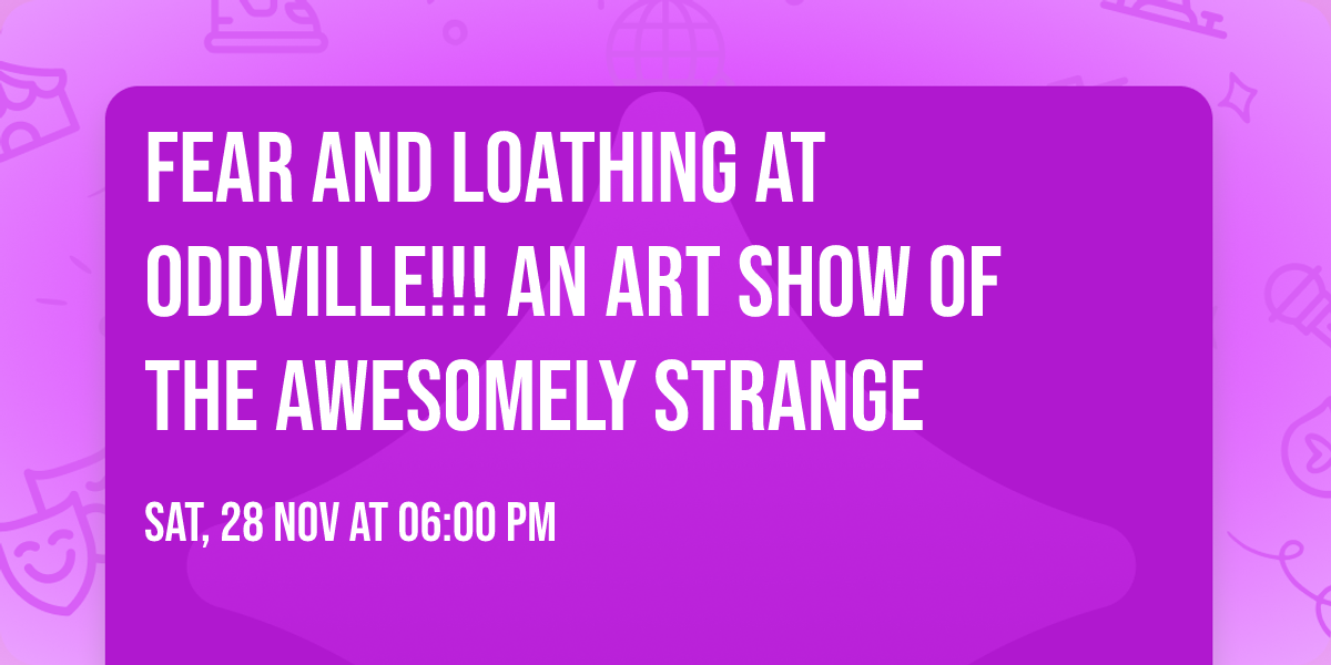 Fear and Loathing at ODDVILLE!!! An art show of the Awesomely Strange