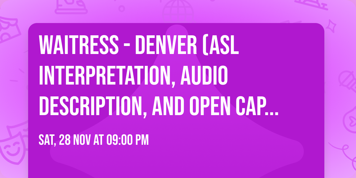 Waitress - Denver (ASL Interpretation, Audio Description, and Open Captioning offered)