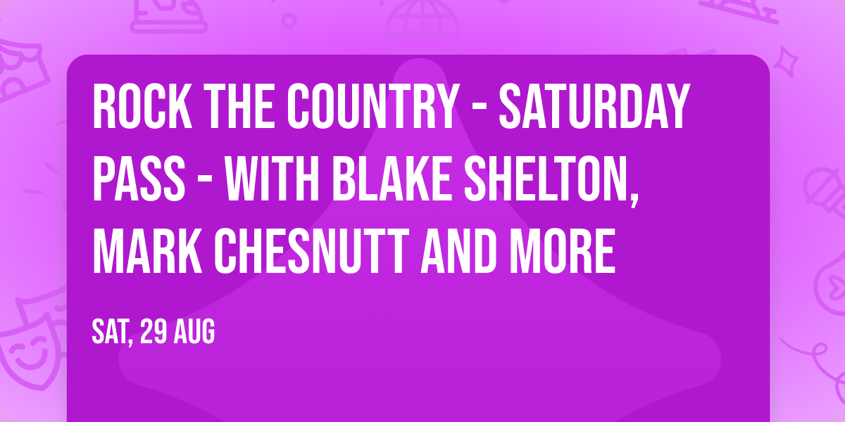 Rock The Country - Saturday Pass - with Blake Shelton, Mark Chesnutt and more