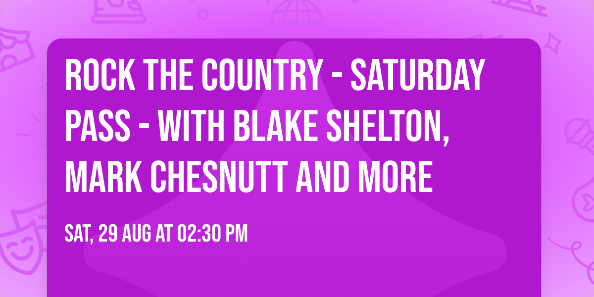 Rock The Country - Saturday Pass - with Blake Shelton, Mark Chesnutt and more