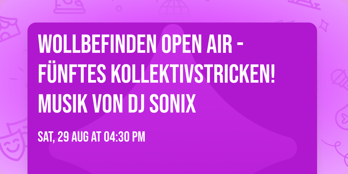 Wollbefinden Open Air - F\u00fcnftes Kollektivstricken! Musik von DJ Sonix