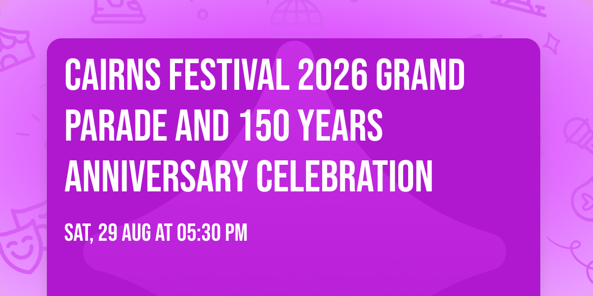 Cairns Festival 2026 Grand Parade and 150 years Anniversary celebration 