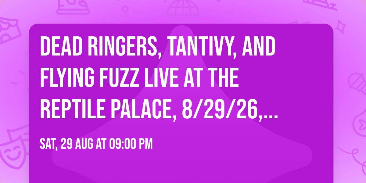 Dead Ringers, Tantivy, and Flying Fuzz LIVE at the Reptile Palace, 8\/29\/26, FREE, 21+