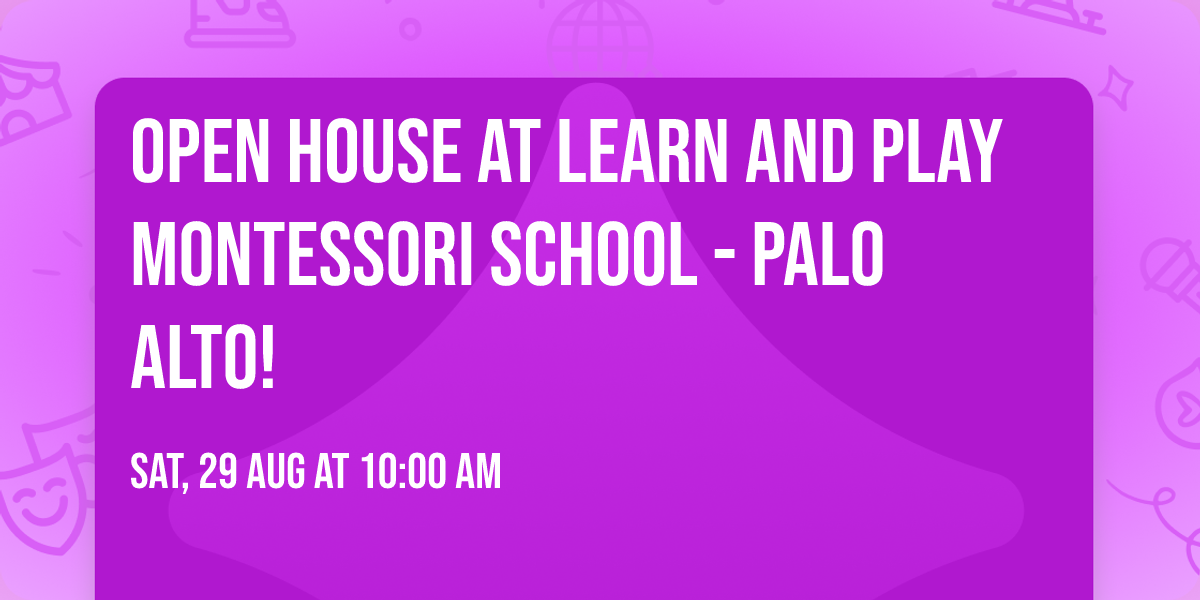 Open House at Learn and Play Montessori School - Palo Alto!