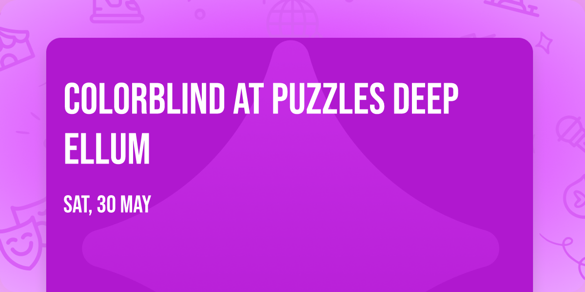 Colorblind at Puzzles Deep Ellum