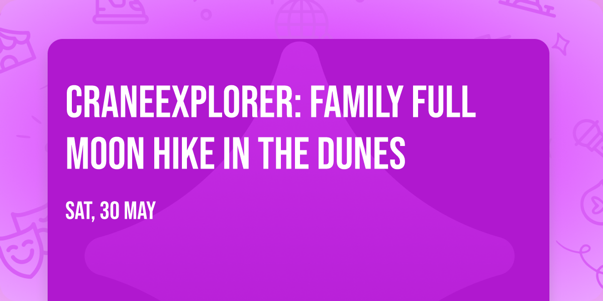CraneExplorer: Family Full Moon Hike in the Dunes