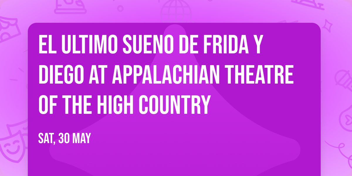 El Ultimo Sueno de Frida y Diego at Appalachian Theatre of the High Country